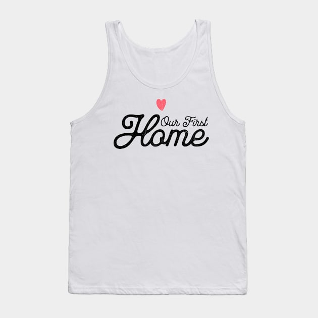 Our First Home Tank Top by MEWRCH